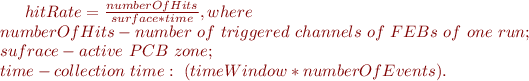 $hitRate = \frac{numberOfHits}{surface*time}, where \\ 
numberOfHits - number\ of\ triggered\ channels\ of\ FEBs \ of \ one \ run; \\
sufrace - active\ PCB\ zone; \\
time - collection \ time: \ (timeWindow*numberOfEvents). $