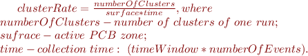 $ clusterRate = \frac{numberOfClusters}{surface*time}, where \\ 
numberOfClusters - number\ of\ clusters\ of\ one\ run; \\
sufrace - active\ PCB\ zone; \\
time - collection \ time: \ (timeWindow*numberOfEvents). $