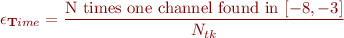 $$ \epsilon_{{\bf T}ime} = \frac{{\rm N ~ times ~ one ~ channel ~ found ~ in ~ [-8,-3]}}{N_{tk}}$$